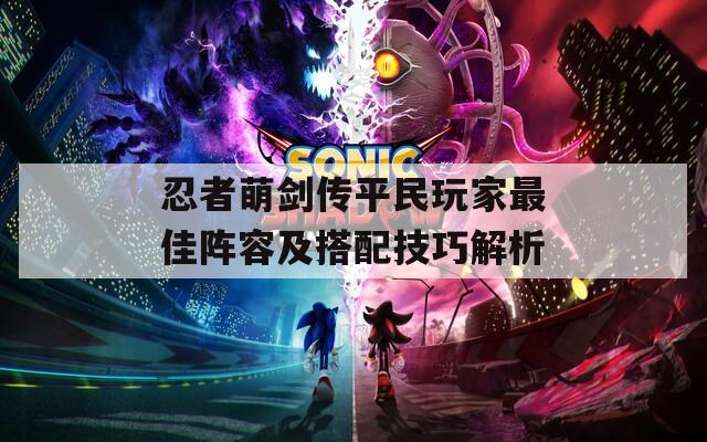 忍者萌剑传平民玩家最佳阵容及搭配技巧解析