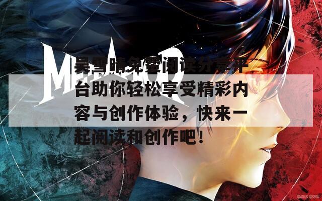 吴雪晴免费阅读分享平台助你轻松享受精彩内容与创作体验，快来一起阅读和创作吧！