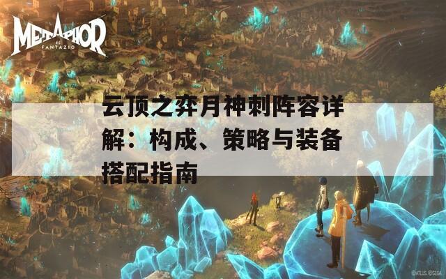 云顶之弈月神刺阵容详解：构成、策略与装备搭配指南