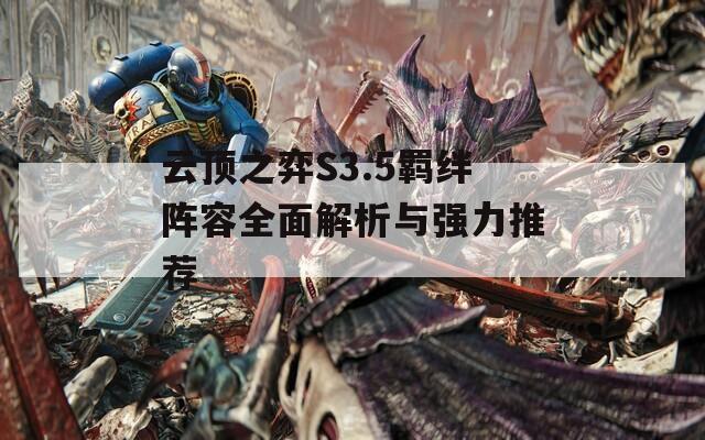 云顶之弈S3.5羁绊阵容全面解析与强力推荐
