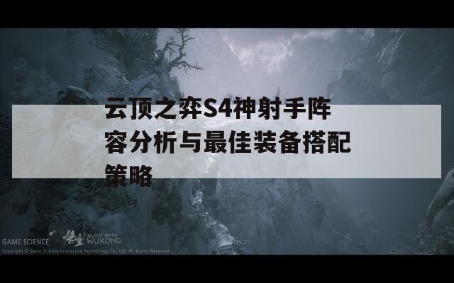 云顶之弈S4神射手阵容分析与最佳装备搭配策略