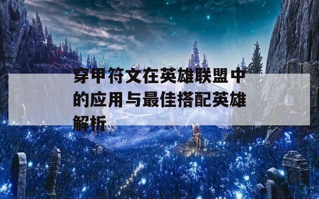 穿甲符文在英雄联盟中的应用与最佳搭配英雄解析