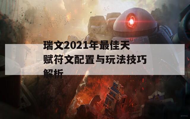 瑞文2021年最佳天赋符文配置与玩法技巧解析
