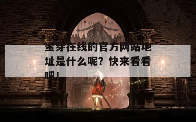 蜜芽在线的官方网站地址是什么呢？快来看看吧！
