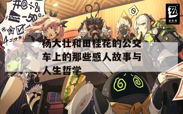杨大壮和田桂花的公交车上的那些感人故事与人生哲学
