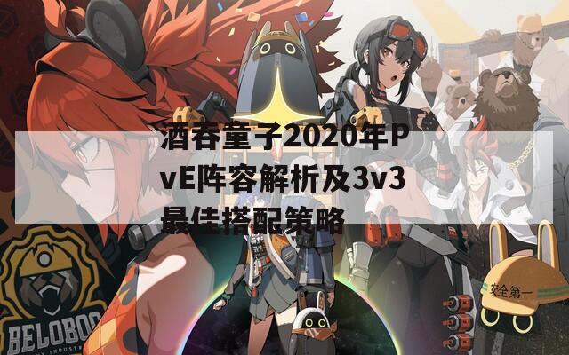 酒吞童子2020年PvE阵容解析及3v3最佳搭配策略