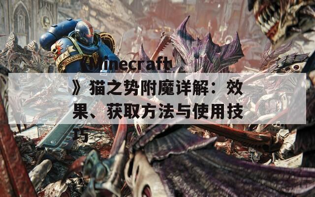 《Minecraft》猫之势附魔详解：效果、获取方法与使用技巧