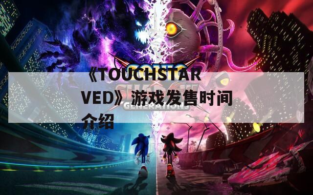《TOUCHSTARVED》游戏发售时间介绍