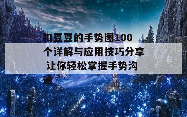 扣豆豆的手势图100个详解与应用技巧分享 让你轻松掌握手势沟通