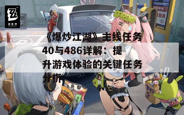 《爆炒江湖》主线任务40与486详解：提升游戏体验的关键任务分析