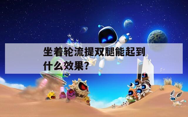 坐着轮流提双腿能起到什么效果？