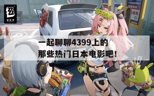 一起聊聊4399上的那些热门日本电影吧！