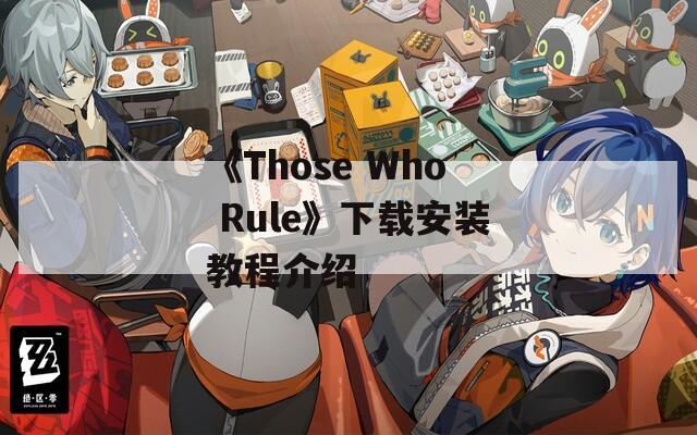 《Those Who Rule》下载安装教程介绍