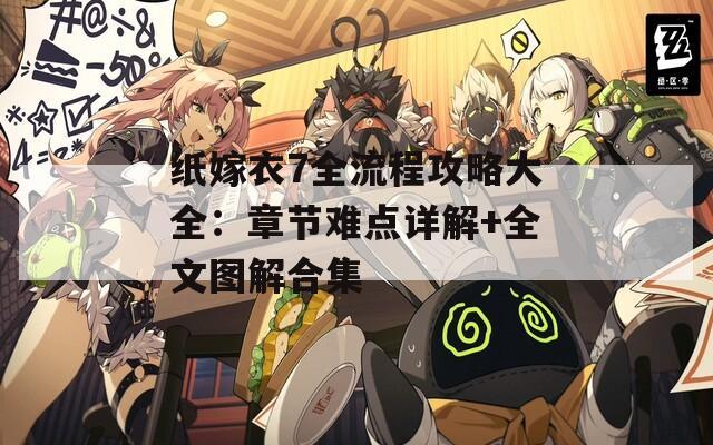 纸嫁衣7全流程攻略大全：章节难点详解+全文图解合集