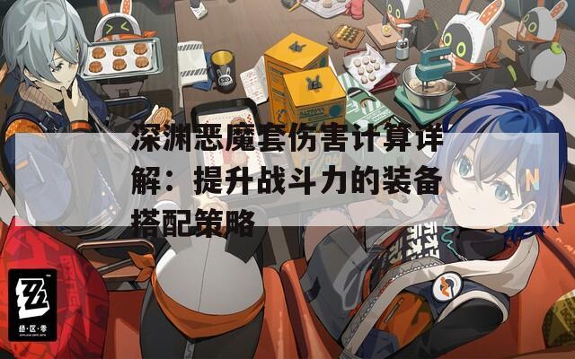 深渊恶魔套伤害计算详解：提升战斗力的装备搭配策略