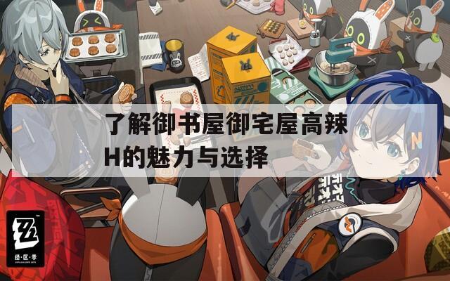 了解御书屋御宅屋高辣H的魅力与选择