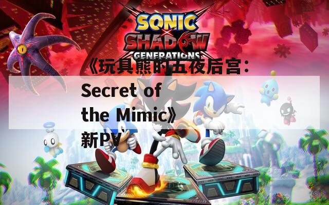 《玩具熊的五夜后宫：Secret of the Mimic》新PV