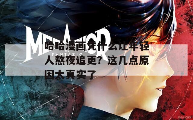 哈哈漫画凭什么让年轻人熬夜追更？这几点原因太真实了
