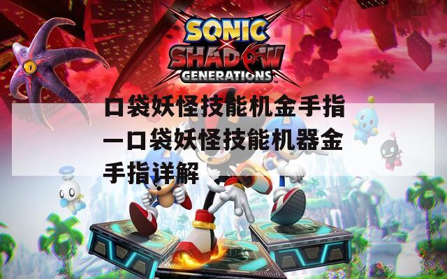 口袋妖怪技能机金手指—口袋妖怪技能机器金手指详解