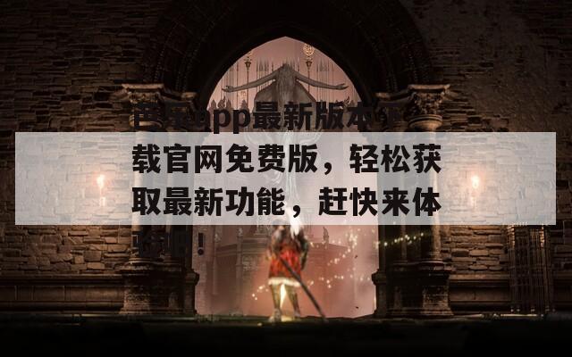 芭乐app最新版本下载官网免费版，轻松获取最新功能，赶快来体验吧！