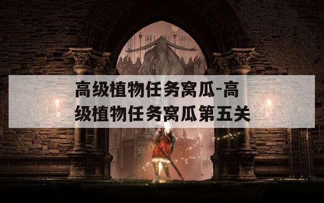高级植物任务窝瓜-高级植物任务窝瓜第五关