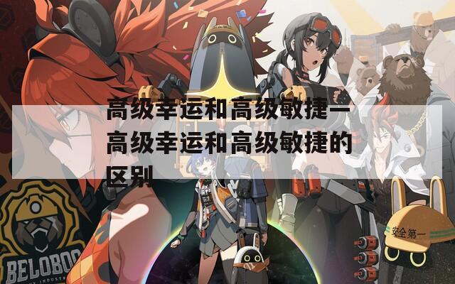 高级幸运和高级敏捷—高级幸运和高级敏捷的区别