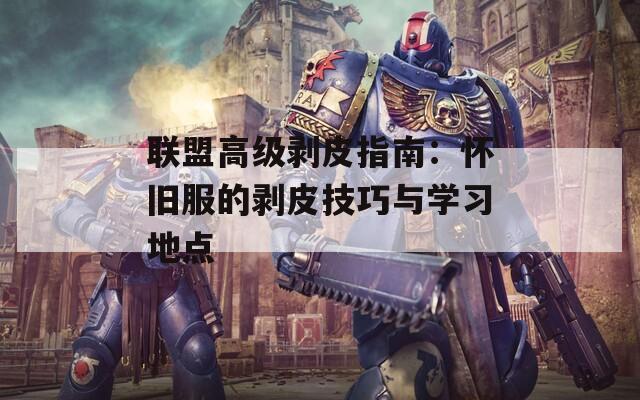 联盟高级剥皮指南：怀旧服的剥皮技巧与学习地点