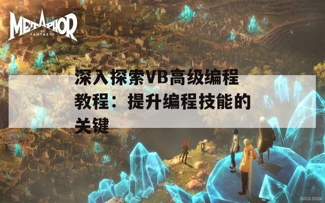 深入探索VB高级编程教程：提升编程技能的关键