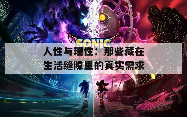 人性与理性：那些藏在生活缝隙里的真实需求