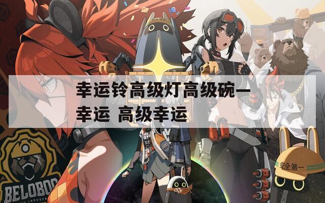 幸运铃高级灯高级碗—幸运 高级幸运