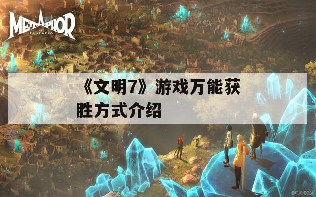 《文明7》游戏万能获胜方式介绍