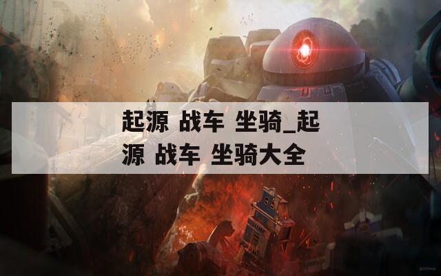 起源 战车 坐骑_起源 战车 坐骑大全