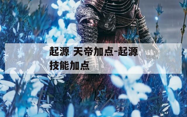 起源 天帝加点-起源技能加点