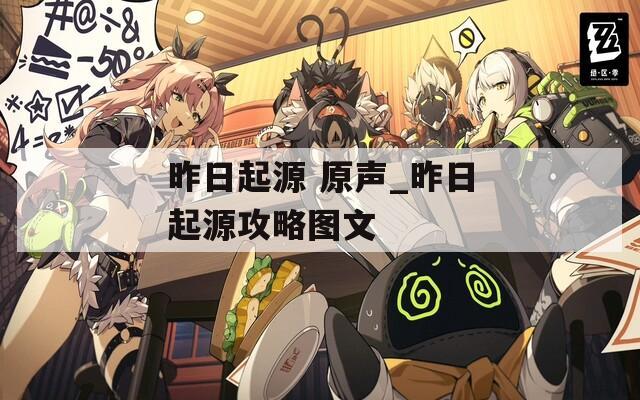昨日起源 原声_昨日起源攻略图文