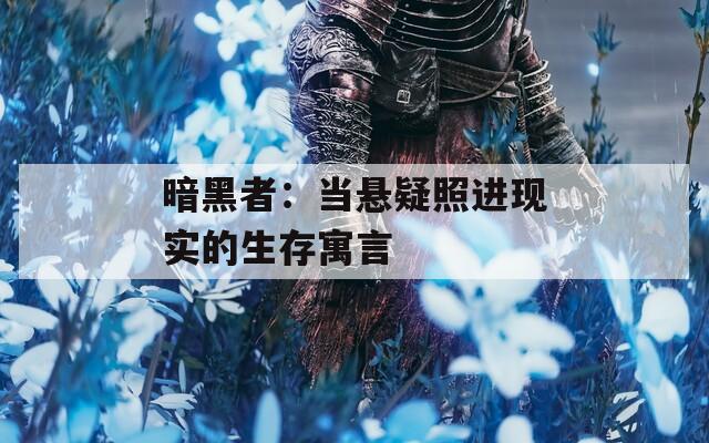暗黑者：当悬疑照进现实的生存寓言