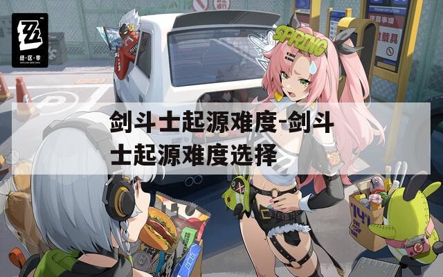 剑斗士起源难度-剑斗士起源难度选择
