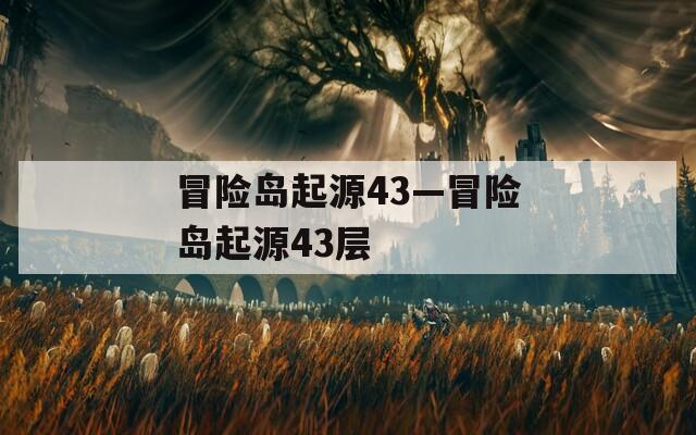 冒险岛起源43—冒险岛起源43层