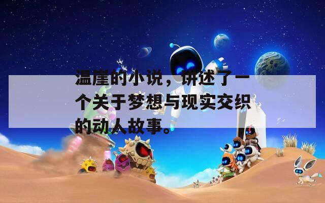 温崖的小说，讲述了一个关于梦想与现实交织的动人故事。