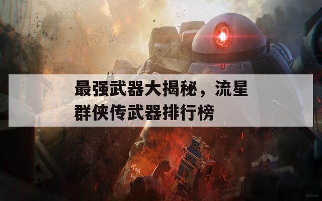 最强武器大揭秘，流星群侠传武器排行榜