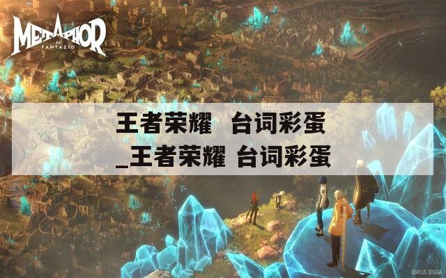 王者荣耀  台词彩蛋_王者荣耀 台词彩蛋