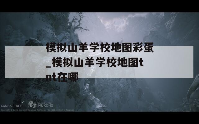 模拟山羊学校地图彩蛋_模拟山羊学校地图tnt在哪