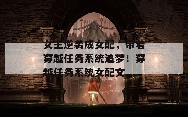女主逆袭成女配，带着穿越任务系统追梦！穿越任务系统女配文