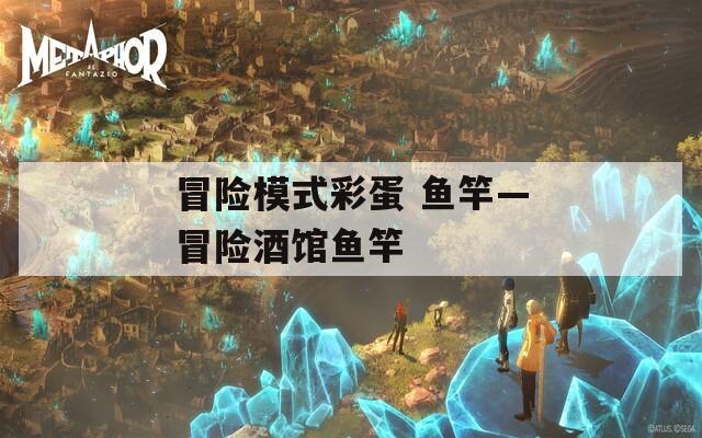 冒险模式彩蛋 鱼竿—冒险酒馆鱼竿