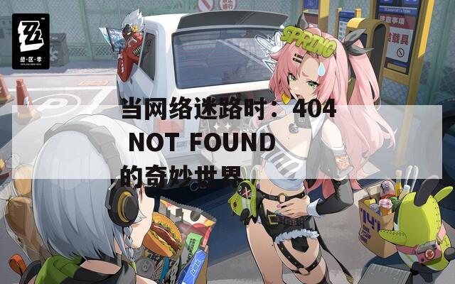 当网络迷路时：404 NOT FOUND的奇妙世界