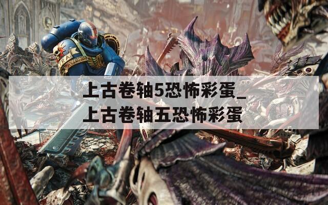 上古卷轴5恐怖彩蛋_上古卷轴五恐怖彩蛋