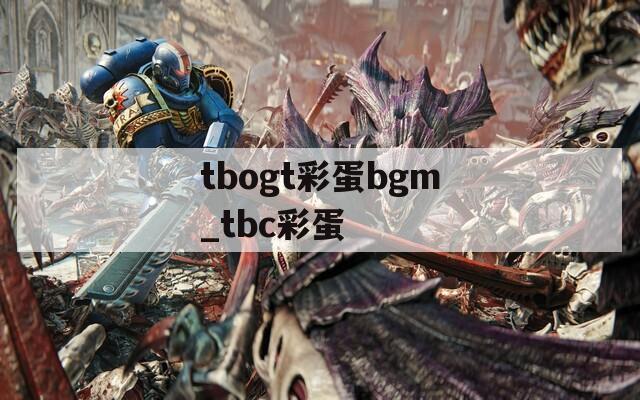 tbogt彩蛋bgm_tbc彩蛋