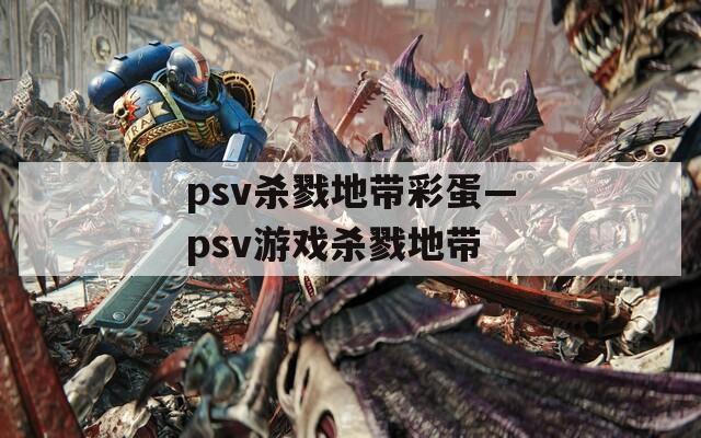 psv杀戮地带彩蛋—psv游戏杀戮地带