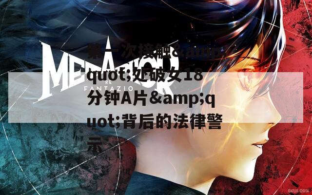 第一次接触&quot;处破女18分钟A片&quot;背后的法律警示