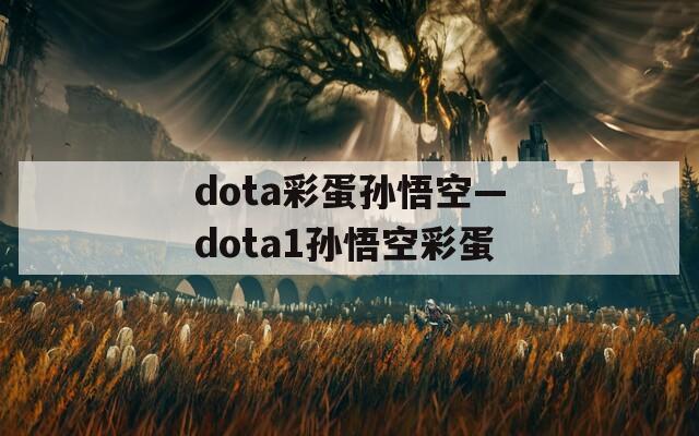dota彩蛋孙悟空—dota1孙悟空彩蛋