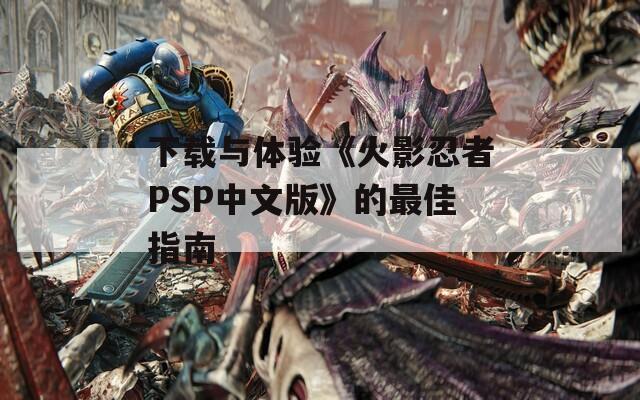 下载与体验《火影忍者PSP中文版》的最佳指南